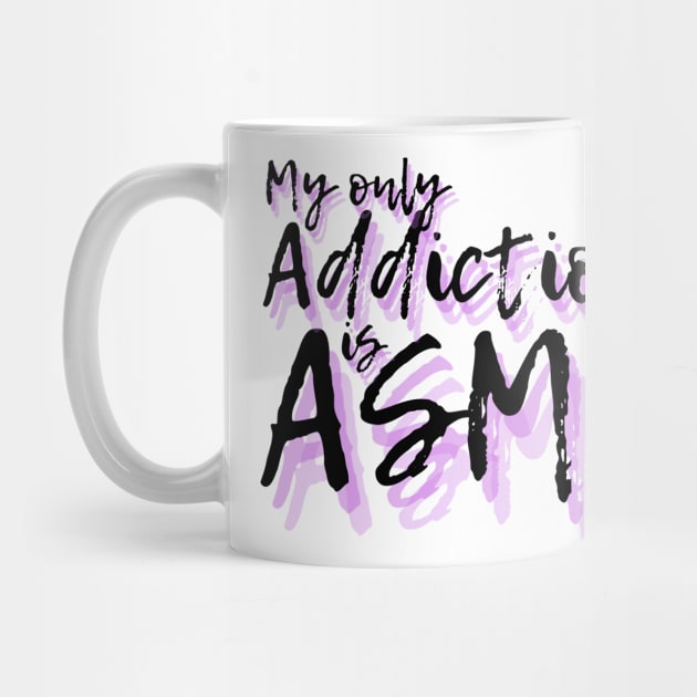 My only addiction is ASMR by Not Art Designs